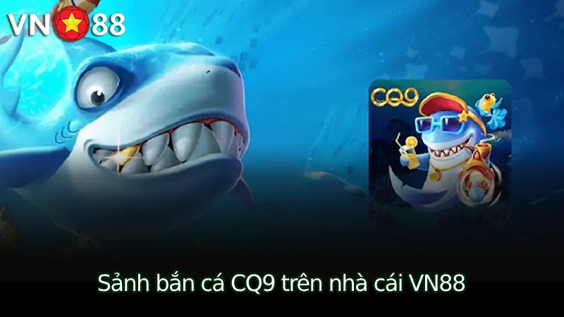 Giới thiệu sảnh bắn cá CQ9 trên nhà cái VN88