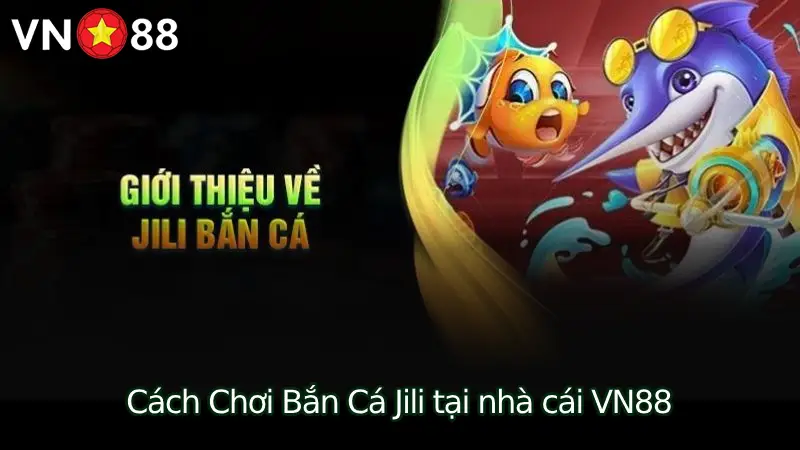 Giới thiệu về Bắn Cá Jili tại Nhà Cái VN88
