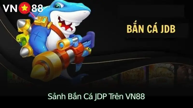 Sảnh Bắn Cá JDP Trên VN88: Tổng Quan và Đánh Giá Chi Tiết