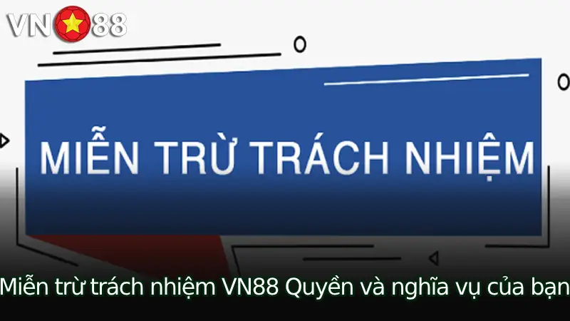 Tổng Quan Về Miễn Trừ Trách Nhiệm VN88